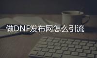 做DNF发布网怎么引流