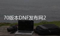 70版本DNF发布网2017年（DNF发布网70年代）