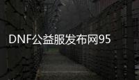 DNF公益服发布网95版本手游热度排行榜发布,热门手游推荐