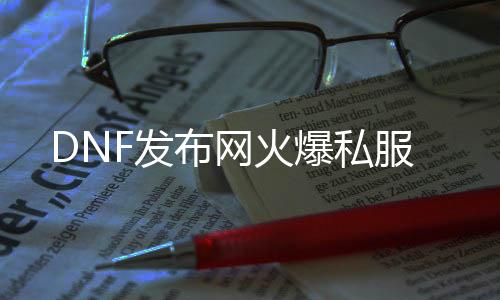 DNF发布网火爆私服