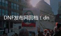 DNF发布网回档（dnf2021回档）