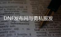 DNF发布网与勇私服发布网