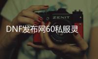 DNF发布网60私服灵魂之痕在哪里（DNF发布网灵魂之痕在哪得）