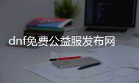 dnf免费公益服发布网手游推荐（最新推荐的免费公益服发布网手游）