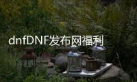 dnfDNF发布网福利