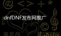 dnfDNF发布网推广